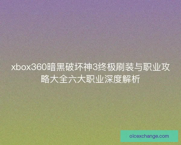xbox360暗黑破坏神3终极刷装与职业攻略大全六大职业深度解析
